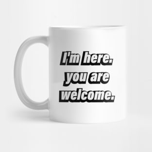 I'm here. you're welcome - fun quote Mug